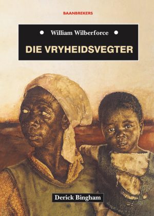 Die vryheidsvegter: William Wilberforce : Derick Bingham