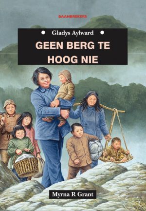 Geen berg te hoog nie: Gladys Aylward : Myrna R. Grant