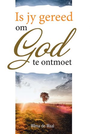 Is jy gereed om God te ontmoet? : Wilma de Waal