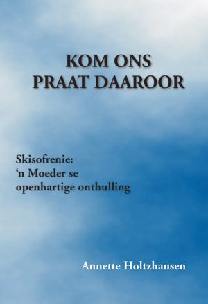 Kom ons praat daaroor: Skisofrenie : Annette Holtzhausen