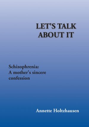 Let's talk about it: Schizophrenia : Annette Holtzhausen