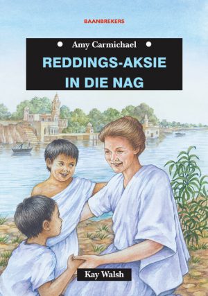 Reddingsaksie in die nag: Amy Carmichael : Kay Welsh