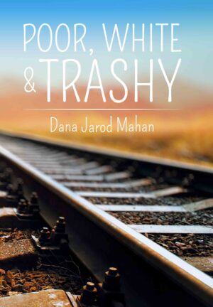 Poor, White and Trashy - Dana Jarod Mahan