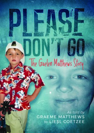 Please, don’t go: The Gaelen Matthews story - Liesl Coetzee