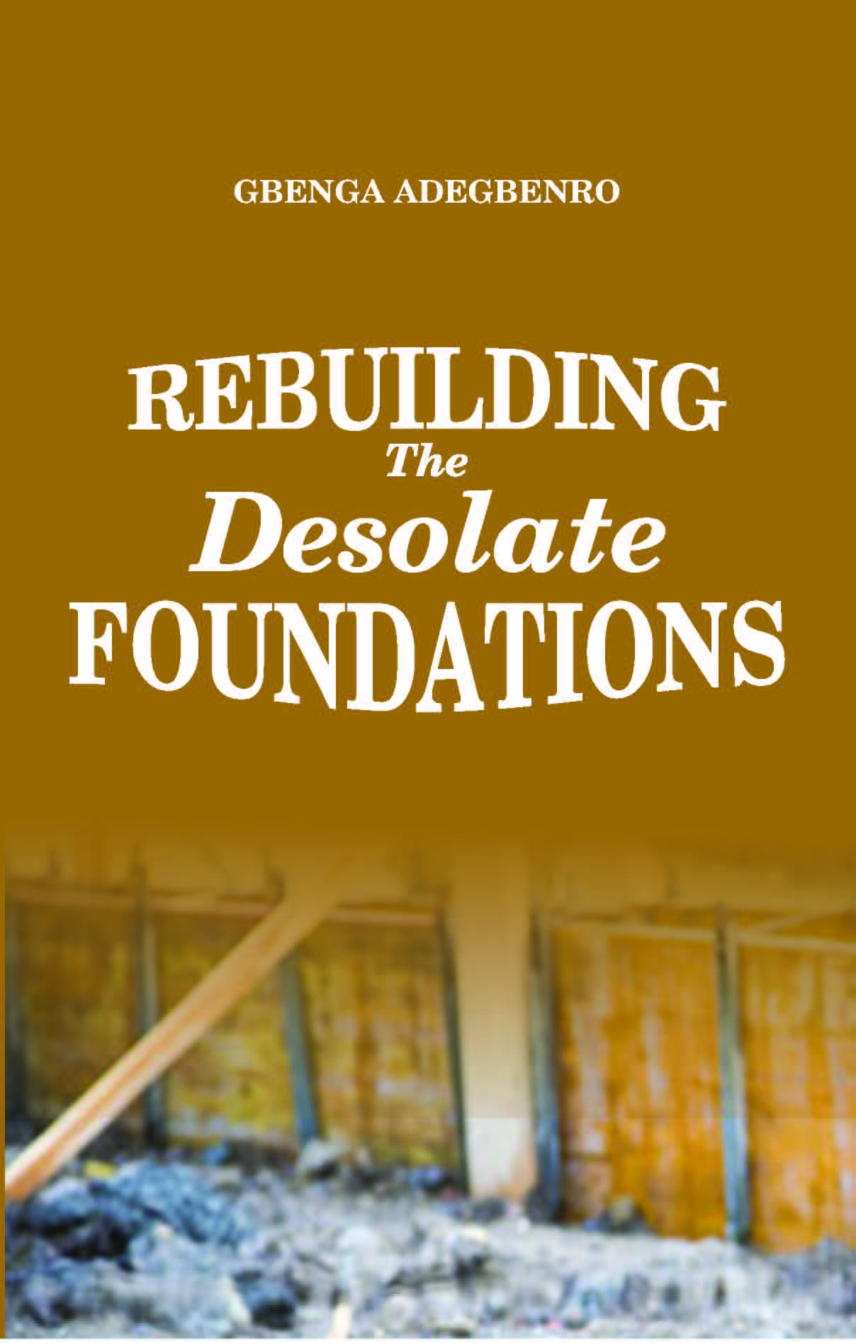 Rebuilding the Desolate Foundations – Gbenga Adegbenro